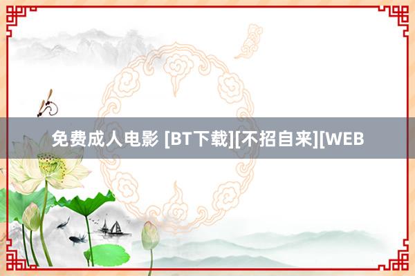 免费成人电影 [BT下载][不招自来][WEB